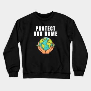 Protect Our Home Earth Environment Saving Planet Protection Crewneck Sweatshirt